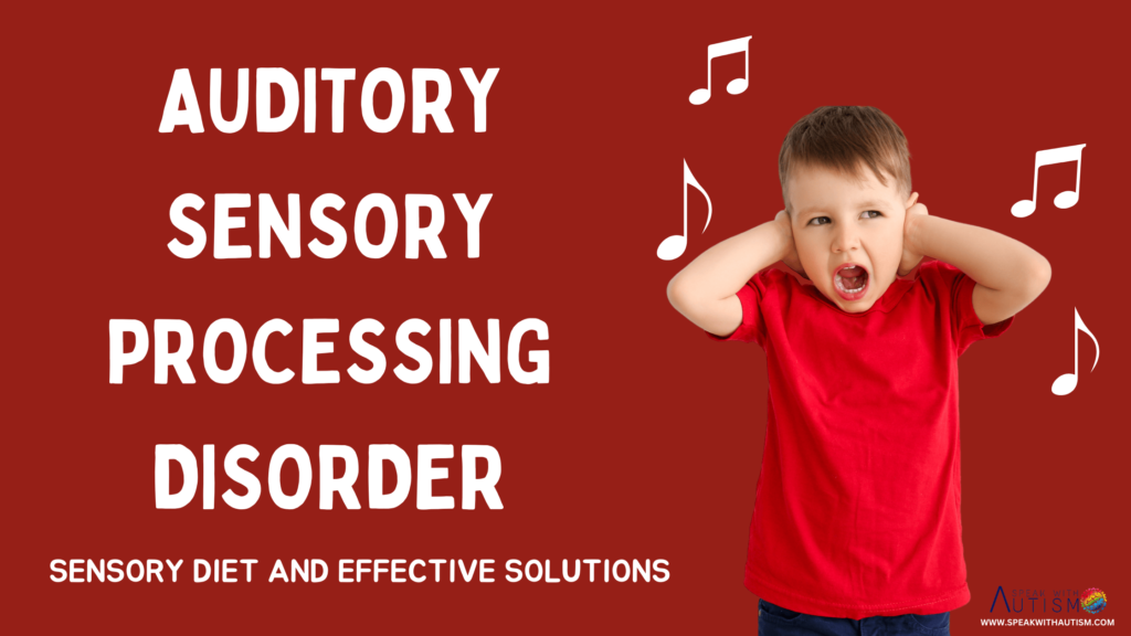 Auditory Sensory Processing Disorder: Sensory Diet and Effective Solutions