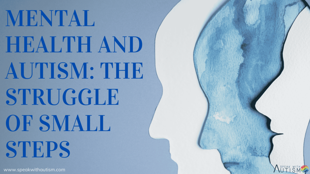 Mental Health and Autism: The Struggle of Small Steps