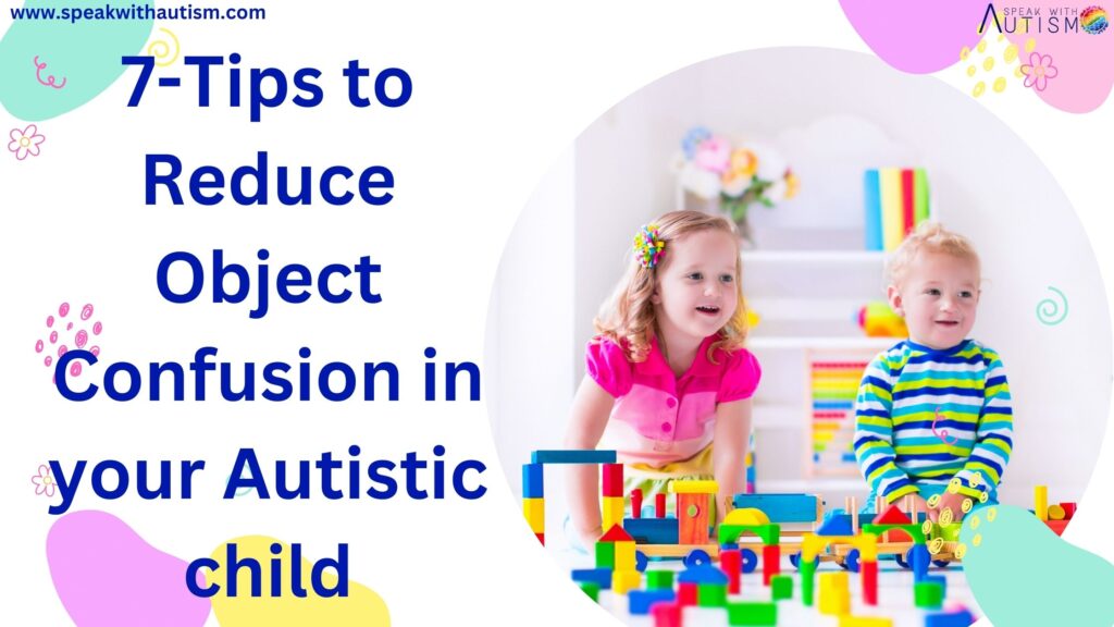 7-Tips to Reduce Object Confusion in your Autistic child