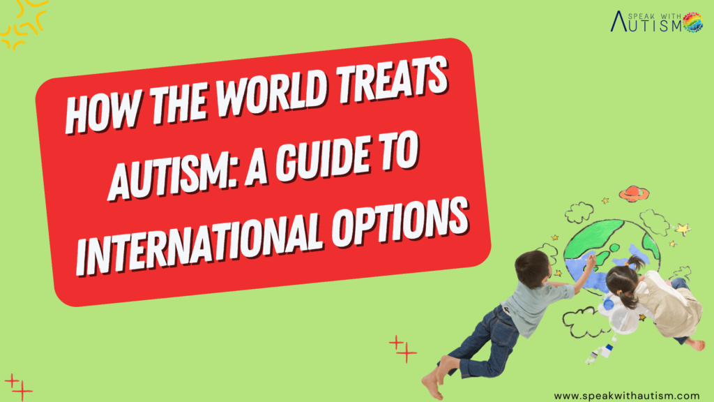 How the World Treats Autism: A Guide to International Options
