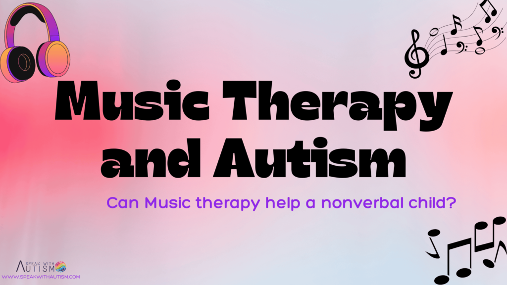 Music Therapy and Autism: Can Music therapy help a nonverbal child?