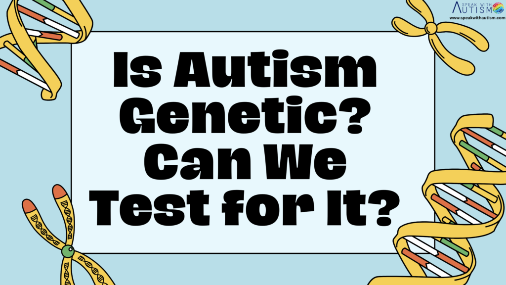 Is Autism Genetic? Can We Test for It?